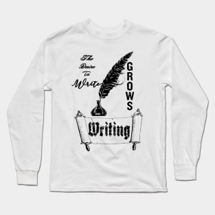 The Desire To Write Grows With Writing. Long Sleeve T-Shirt